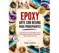 EPOXY ARTE CON RESINA PARA PRINCIPIANTES: LA GUÍA COMPLETA PASO A PASO PARA HERMOSOS PROYECTOS DE RESINA, ACABADOS PROFESIONALES, TÉCNICAS ESENCIALES Y ERRORES COMUNES QUE DEBE EVITAR