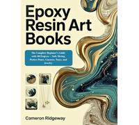 Epoxy Resin Art Books: The Complete Beginner’s Guide with 30 Projects - Safe Mixing, Perfect Pours, Coasters, Trays, and Jewelry