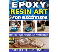 EPOXY RESIN ART FOR BEGINNERS: Complete Starter Guide Easy Projects + Troubleshooting