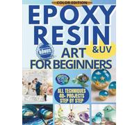 Epoxy Resin Art For Beginners: Illustrated Guide for Beginners: 40+ Epoxy Resin Projects Step By Step for Jewelry, Home Decor & Unique Gifts + Exclusive Bonus!