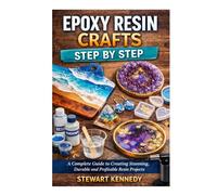 Epoxy Resin Crafts Step by Step: A Complete Guide to Creating Stunning, Durable and Profitable Resin Projects (Essential Guides to Crafts and Hobbies: ... and Essential Skills for Everyday Makers)