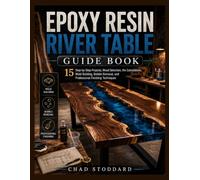 Epoxy Resin River Table Guide Book: 15 Step-by-Step Projects, Wood Selection, the Calculations, Mold Building, Bubble Removal, and Professional Finishing Techniques