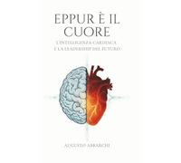 Eppur è il cuore: L’intelligenza cardiaca e la leadership del futuro