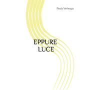 EPPURE LUCE: ( una storia vera, una storia nostra )
