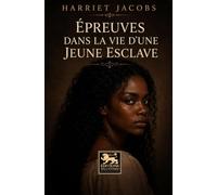 Épreuves dans la vie d’une jeune esclave: Récit autobiographique d’une femme esclave dans l’Amérique du XIXe siècle