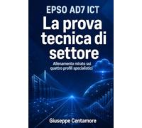 EPSO AD7 ICT La prova tecnica di settore Allenamento mirato sui quattro profili specialistici: EPSO AD7 ICT La prova tecnica di settore Allenamento ... metodo, quiz commentati e casi guidati)