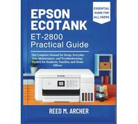 Epson EcoTank ET-2800 Practical Guide: The Complete Manual for Setup, Everyday Use, Maintenance, and Troubleshooting-Perfect for Students, Families, and Home Offices.