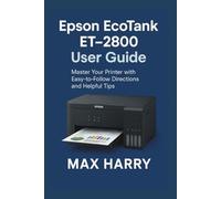Epson EcoTank ET-2800 User Guide: Master Your Printer with Easy-to-Follow Directions and Helpful Tips