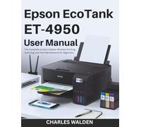 Epson EcoTank ET-4950 User Manual: The Complete Guide to Master Wireless Printing, Scanning, and Tank Maintenance for Beginners