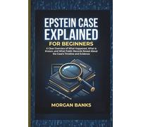 EPSTEIN CASE EXPLAINED FOR BEGINNERS: A Clear Overview of What Happened, What Is Known, and What Public Records Reveal About the Case’s Timeline and ... Policies, and the Shaping of Our Future)