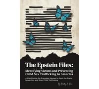 Epstein Files: Identifying Victims and Preventing Child Sex Trafficking in America: A Field Guide for Everyday Heroes to Spot the Signs, Speak Up, and Stop Child Trafficking