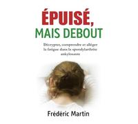 Epuisé, mais debout: Décrypter, comprendre et alléger la fatigue dans la spondylarthrite ankylosante