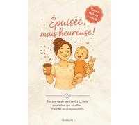 Épuisée, mais heureuse !: Carnet de bord à remplir - Ton journal de bord de 0 à 12 mois pour noter, rire, souffler… et garder les vrais souvenirs.