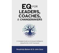 EQ for Leaders, Coaches and Changemakers: A Complete Guide to Emotional Intelligence Using the EQ-i 2.0® Framework
