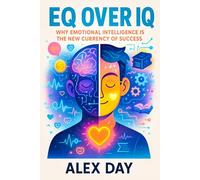 EQ Over IQ: Why Emotional Intelligence is the New Currency of Success - Master Social Skills & Leadership for Career Advancement & Meaningful Connections
