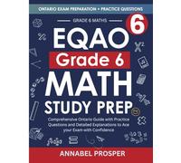 EQAO Grade 6 Math Study Prep: Comprehensive Ontario Guide with Practice Questions and Detailed Explanations to Ace your Exam with Confidence