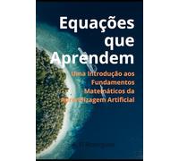 Equações que Aprendem: Uma Introdução aos Fundamentos Matemáticos da Aprendizagem Artificial