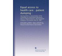 Equal access to health care : patient dumping :: Hearing before a subcommittee of the Committee on Government Operations, House of Representatives, One Hundredth Congress, first session, July 22, 1987