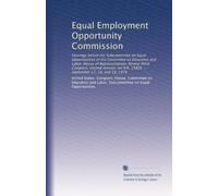 Equal Employment Opportunity Commission: Hearings before the Subcommittee on Equal Opportunities of the Committee on Education and Labor, House of ... H.R. 15826 ... September 17, 18, and 19, 1974