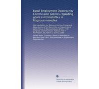 Equal Employment Opportunity Commission policies regarding goals and timetables in litigation remedies: Hearings before the Subcommittee on Employment ... held in Washington, DC, March 11 and 13, 1986