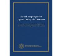 Equal employment opportunity for women: U.S. policies : United States report for the Organization for Economic Cooperation and Development (OECD) ... Role of Women in the Economy, Paris, France