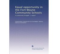 Equal opportunity in the Fort Wayne Community Schools: A continuing struggle : a report