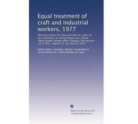 Equal treatment of craft and industrial workers, 1977: Hearings before the Subcommittee on Labor of the Committee on Human Resources, United States ... on S. 924 ... March 17, 18, and 22, 1977