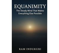 EQUANIMITY: The Steady Mind That Makes Everything Else Possible (BRILLIANCE)