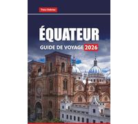 ÉQUATEUR GUIDE DE VOYAGE 2026: Découvrez les meilleurs endroits à visiter, les choses à faire, les trésors cachés, la cuisine locale, la culture et les activités d'aventure en Amérique du Sud