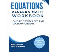 Equations Algebra Math Workbook One Side, Two Sides and Word Problems 1600+ Exercise With Key Answers For Middle School Grades 5-8
