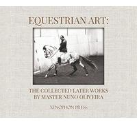 Equestrian Art: The Collected Later Works by Nuno Oliveira