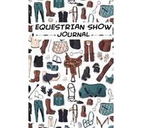Equestrian Show Journal: Keep Track Your Competition Results and More | Amazing Log Book for Horse Owners and Amateur Trainers | Gifts For Horse Lovers