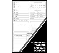 Equestrian Training and Care Logbook: A Daily Tracker for Riding Progress, Horse Behavior, Feeding Routines, and Exercise Goals