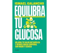 Equilibra tu glucosa: Mejora tu salud metabólica y reduce grasa corporal con rigor y ciencia (Alimentación saludable)
