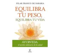 Equilibra tu peso, equilibra tu vida: Ayurveda, el secreto milenario de la salud (FUERA DE COLECCIÓN Y ONE SHOT)