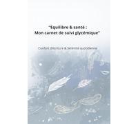 Equilibre & santé : Mon carnet de suivi glycémique: Journal de suivi glycémique : Format confort avec larges cases d'écriture, suivi des repas, ... hydratation et humeur - 100 jours de suivi