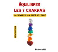 Équilibrer les 7 chakras : un chemin vers la santé holistique: French Edition