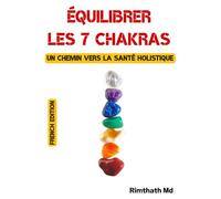 Équilibrer les 7 chakras : un chemin vers la santé holistique: French Edition