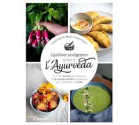 Equilibrer sa digestion grâce à l'Ayurvéda: Tous les conseils ayurvédiques et 40 recettes locales et végétales pour entretenir sa santé