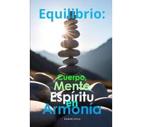 Equilibrio: Cuerpo, Mente y Espíritu en Armonía (Del Despertar a la Iluminación)