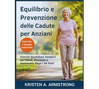 Equilibrio e Prevenzione delle Cadute per Anziani: Esercizi Quotidiani Semplici per Forza, Sicurezza e Autonomia Dopo i 60 Anni