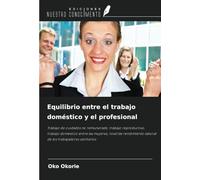 Equilibrio entre el trabajo doméstico y el profesional: Trabajo de cuidados no remunerado, trabajo reproductivo, trabajo doméstico entre las mujeres, ... laboral de los trabajadores sanitarios