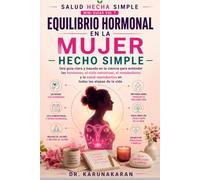 EQUILIBRIO HORMONAL EN LA MUJER - HECHO SIMPLE: Una guía clara y basada en la ciencia para entender las hormonas (Salud Hecha Simple)