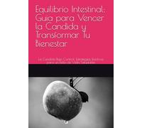 Equilibrio Intestinal: Guia para Vencer la Candida y Transformar Tu Bienestar: La Candida Bajo Control: Estrategias Efectivas para un Estilo de Vida Saludable