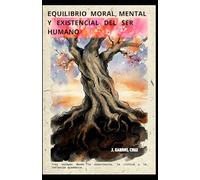 EQUILIBRIO MORAL, MENTAL Y EXISTENCIAL DEL SER HUMANO.: TRES ENSAYOS DESDE LA EXPERIENCIA, LA CRÍTICA Y LA REFLEXIÓN ACADÉMICA.