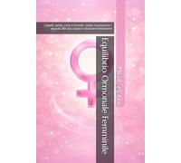 Equilibrio Ormonale Femminile: Capelli, pelle, ciclo e tiroide: come riconoscere i segnali del tuo corpo e ritrovare benessere