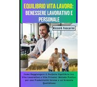 Equilibrio Vita Lavoro: Benessere Lavorativo e Personale: Come Raggiungere il Perfetto Equilibrio tra Vita Lavorativa e Vita Privata: Metodo Pratico per una Produttività Serena e un'Armonia Quotidiana