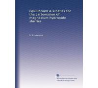 Equilibrium & kinetics for the carbonation of magnesium hydroxide slurries