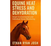 Equine Heat Stress and Dehydration: Smart Environmental and Individual Horse Monitoring (THE ESSENTIAL ANIMAL KEEPER SERIES)