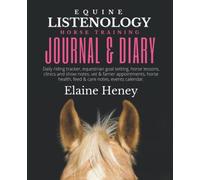 Equine Listenology Horse Training Journal & Diary - Daily riding tracker, equestrian goal setting, horse lessons, clinics and show notes, vet & ... health, feed & care notes, events calendar.